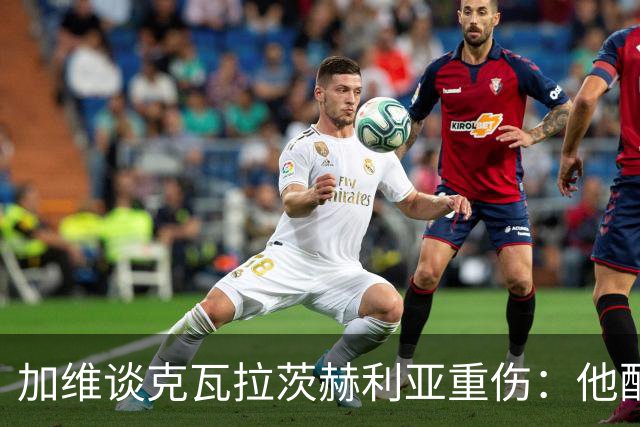 加维谈克瓦拉茨赫利亚重伤：他配得上金球奖前五