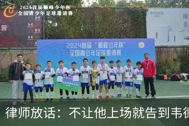 律师放话：不让他上场就告到韦德坐牢，最高6个月